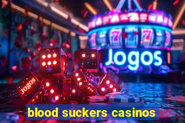 blood suckers casinos